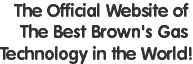The Official Website of the Best Browns Gas Technology in the World